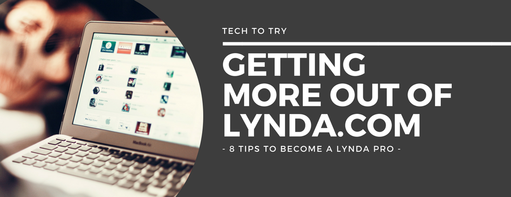 Getting More Out of Lynda.com: 8 Tips to Become a Lynda Pro