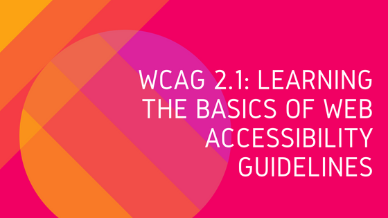 WCAG 2.1: Learning the Basics of Web Accessibility Guidelines