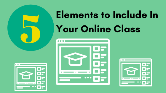 5 Elements to Include in Your Online Class