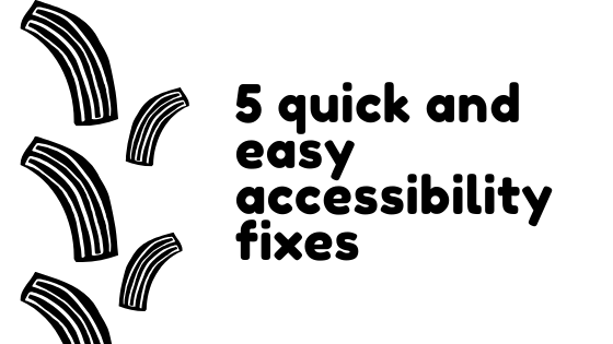 5 Quick and Easy Accessibility Fixes